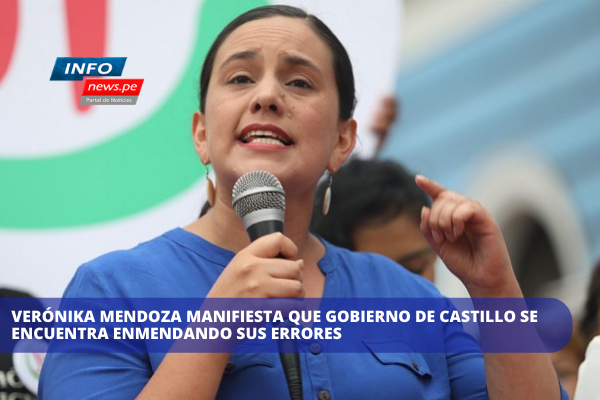  Verónika Mendoza manifiesta que  Gobierno de Castillo se encuentra enmendando sus errores